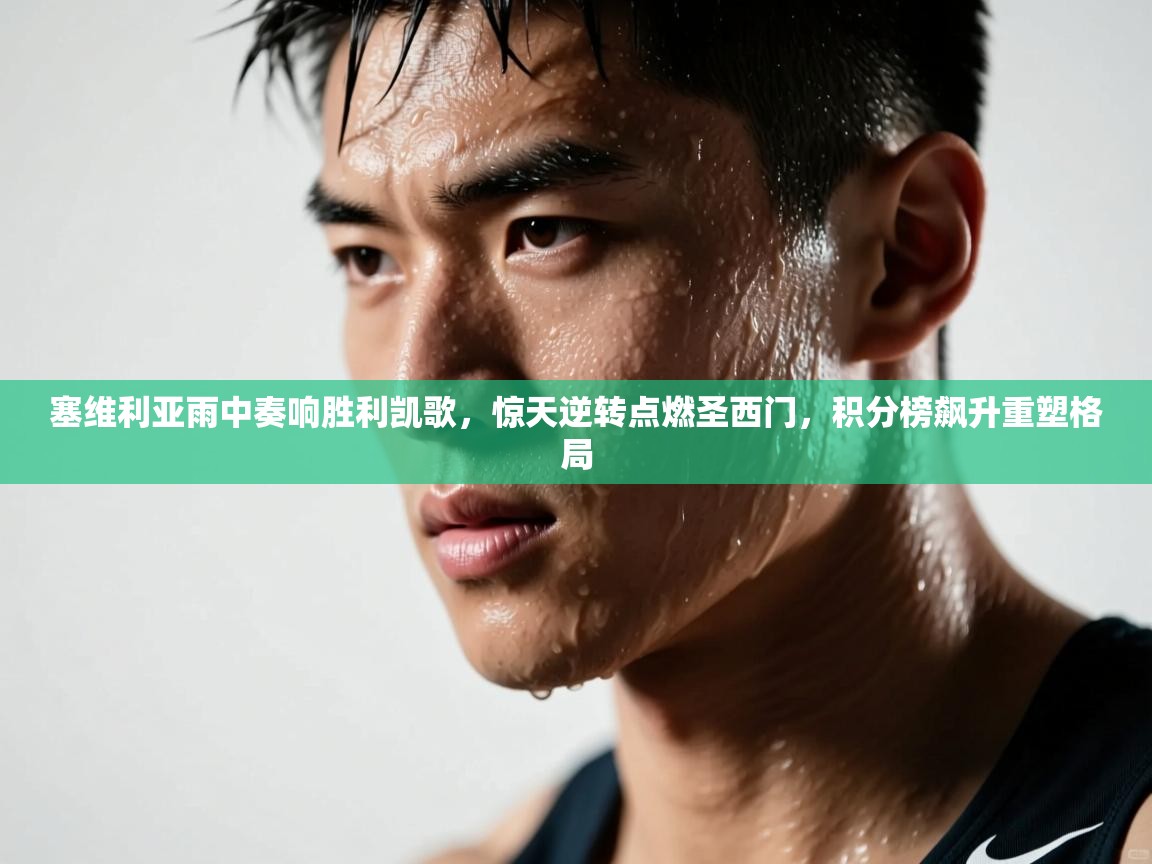 塞维利亚雨中奏响胜利凯歌,惊天逆转点燃圣西门,积分榜飙升重塑格局 第1张